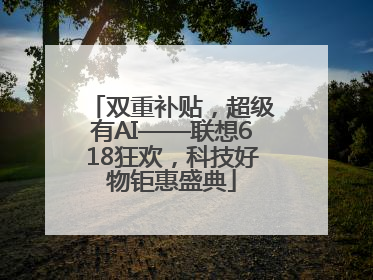 双重补贴，超级有AI——联想618狂欢，科技好物钜惠盛典