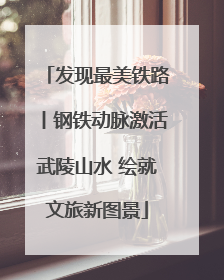 发现最美铁路丨钢铁动脉激活武陵山水 绘就文旅新图景