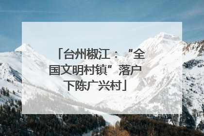 台州椒江：“全国文明村镇”落户下陈广兴村