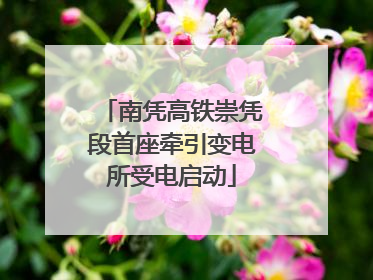 南凭高铁崇凭段首座牵引变电所受电启动