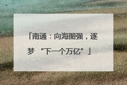 南通：向海图强，逐梦 “下一个万亿”
