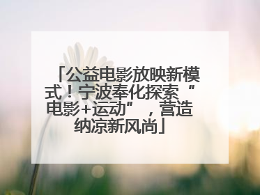 公益电影放映新模式！宁波奉化探索“电影+运动”，营造纳凉新风尚