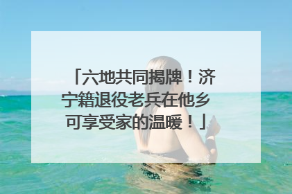 六地共同揭牌！济宁籍退役老兵在他乡可享受家的温暖！