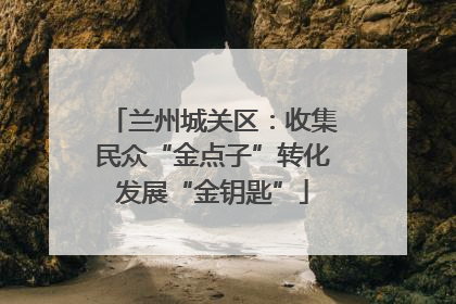 兰州城关区：收集民众“金点子”转化发展“金钥匙”