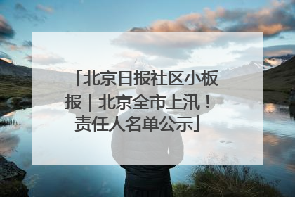北京日报社区小板报｜北京全市上汛！责任人名单公示