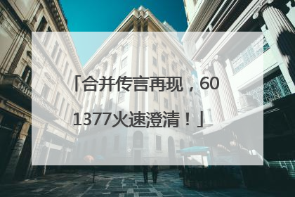 合并传言再现，601377火速澄清！