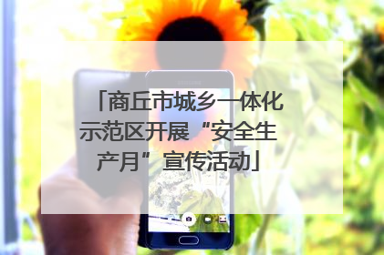 商丘市城乡一体化示范区开展“安全生产月”宣传活动