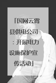 国网云霄县供电公司：开展电力设施保护宣传活动