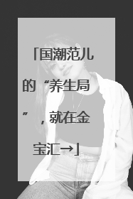 国潮范儿的“养生局”，就在金宝汇→