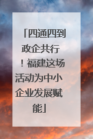 四通四到 政企共行！福建这场活动为中小企业发展赋能
