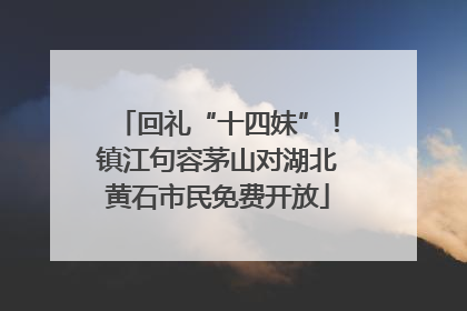 回礼“十四妹”！镇江句容茅山对湖北黄石市民免费开放
