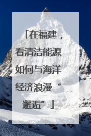 在福建，看清洁能源如何与海洋经济浪漫“邂逅”