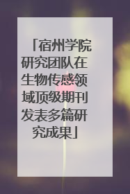 宿州学院研究团队在生物传感领域顶级期刊发表多篇研究成果
