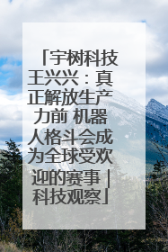 宇树科技王兴兴：真正解放生产力前 机器人格斗会成为全球受欢迎的赛事｜科技观察