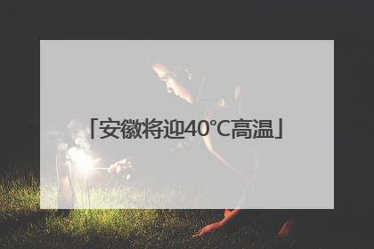 安徽将迎40℃高温