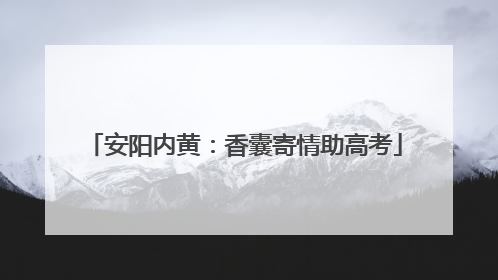 安阳内黄：香囊寄情助高考