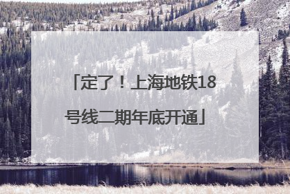 定了！上海地铁18号线二期年底开通