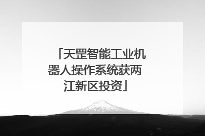 天罡智能工业机器人操作系统获两江新区投资