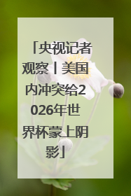 央视记者观察丨美国内冲突给2026年世界杯蒙上阴影