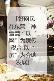好网民·在东营｜孙雪慧：以“网”为媒传税音 以“屏”为介助发展