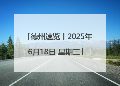德州速览丨2025年6月18日 星期三