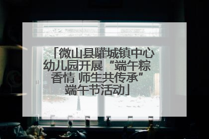 微山县驩城镇中心幼儿园开展“端午粽香情 师生共传承”端午节活动