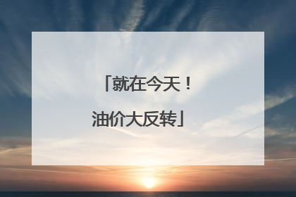 就在今天！油价大反转