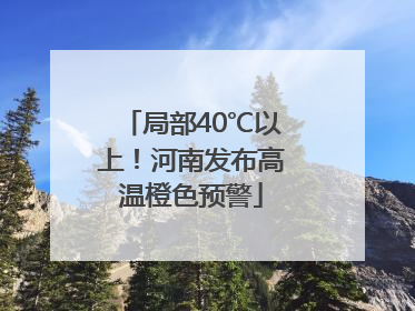 局部40℃以上！河南发布高温橙色预警