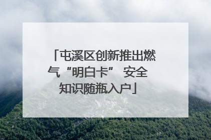 屯溪区创新推出燃气“明白卡” 安全知识随瓶入户