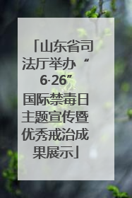 山东省司法厅举办“6·26”国际禁毒日主题宣传暨优秀戒治成果展示