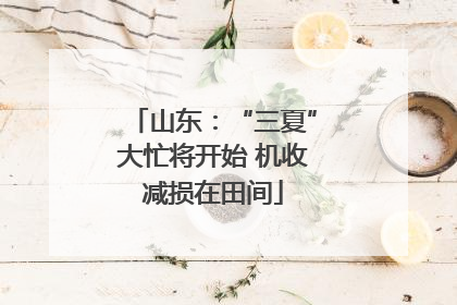 山东：“三夏”大忙将开始 机收减损在田间