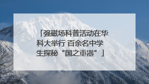 强磁场科普活动在华科大举行 百余名中学生探秘“国之重器”