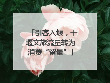 引客入堰，十堰文旅流量转为消费“留量”