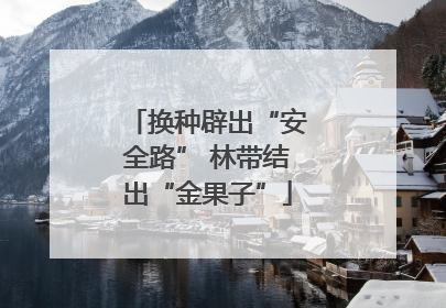 换种辟出“安全路” 林带结出“金果子”