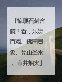 惊现石刻窖藏！看，乐舞百戏、佛国景象、梵山圣水、市井烟火