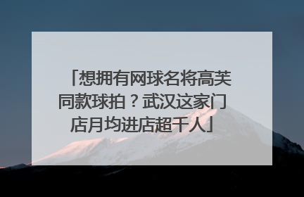 想拥有网球名将高芙同款球拍？武汉这家门店月均进店超千人