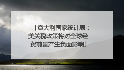 意大利国家统计局：美关税政策将对全球经贸前景产生负面影响