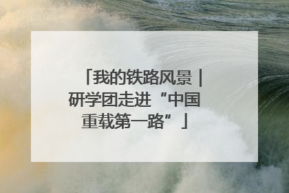 我的铁路风景｜研学团走进“中国重载第一路”