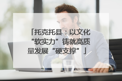 托克托县：以文化“软实力”铸就高质量发展“硬支撑”