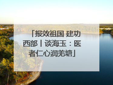 报效祖国 建功西部丨谈海玉：医者仁心润羌塘