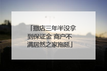 撤店三年半没拿到保证金 商户不满居然之家拖延