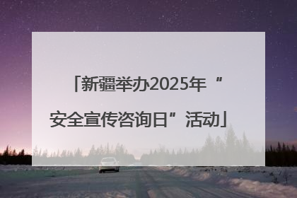 新疆举办2025年“安全宣传咨询日”活动