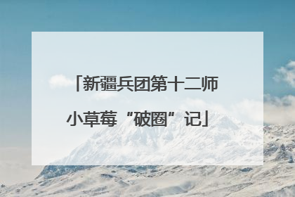 新疆兵团第十二师小草莓“破圈”记