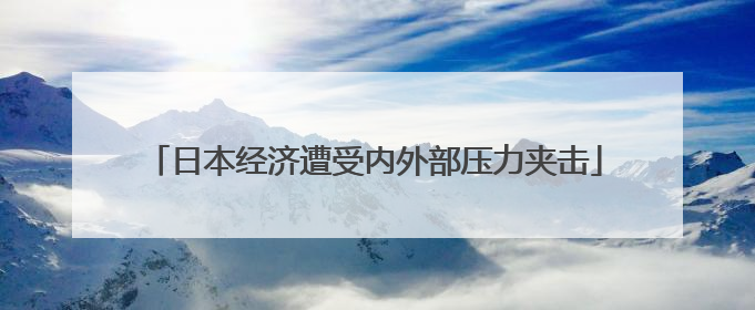 日本经济遭受内外部压力夹击