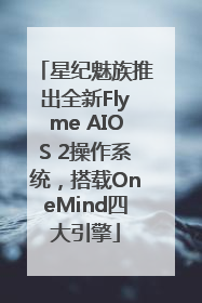 星纪魅族推出全新Flyme AIOS 2操作系统，搭载OneMind四大引擎