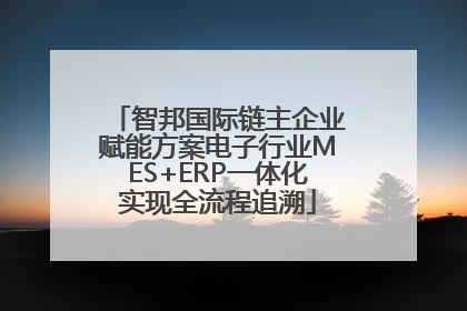 智邦国际链主企业赋能方案电子行业MES+ERP一体化实现全流程追溯