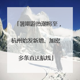 暑期游热潮将至，杭州始发新增、加密多条直达航线