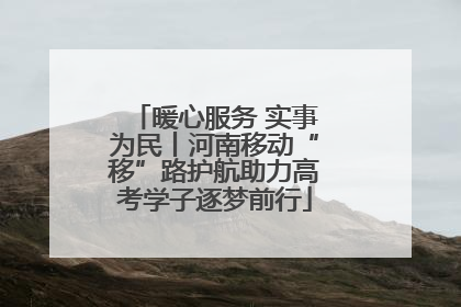 暖心服务 实事为民丨河南移动“移”路护航助力高考学子逐梦前行
