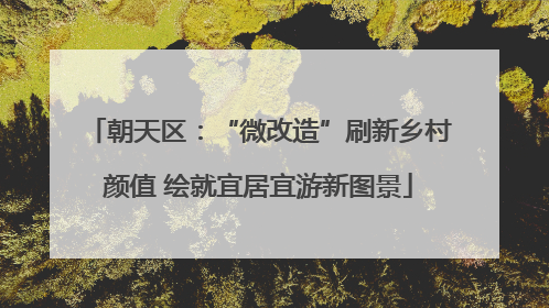 朝天区：“微改造”刷新乡村颜值 绘就宜居宜游新图景