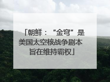 朝鲜：“金穹”是美国太空核战争剧本 旨在维持霸权